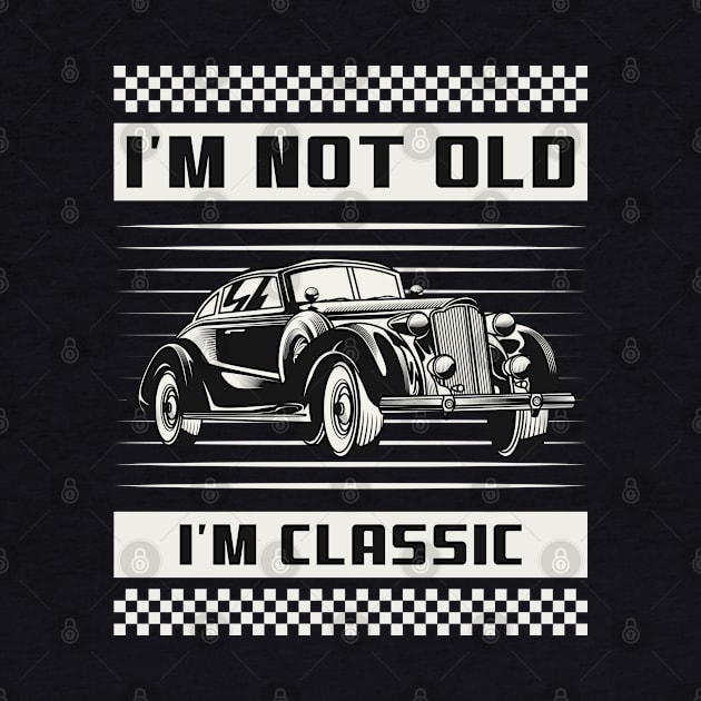 I'm Not Old I'm Classic | Vintage Car Vibe by niclothing